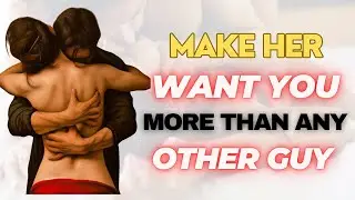 How To Make Her Want You More Than Any Other Guy