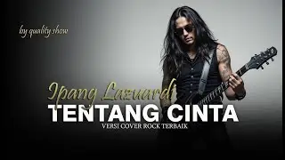 IPANG - TENTANG CINTA [ MUSIK VERSI COVER ROCK PILIHAN TERBAIK ] BY QUALITY SHOW
