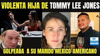 HIJA FALLECIDA DE TOMMY LEE JONES ERA VIOLENTA Y GOLPEABA A SU RICO MARIDO MEXICO-AMERICANO