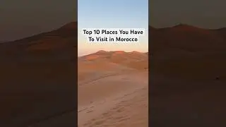 Top 10 Places You Have To Visit In Morocco