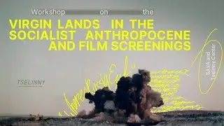 Virgin lands in the socialist anthropocene and film screenings.