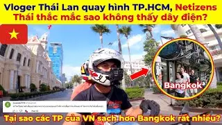 Vloger Thái Lan quay phim TP.HCM, Netizens Thái thắc mắc: sao không thấy dây điện như Bangkok?