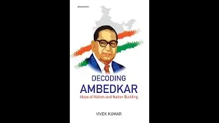 Decoding Ambedkar: Ideas of Nation and Nation Building
