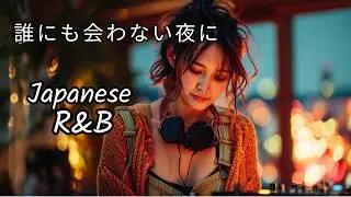 【Japanese R&B Chill Mix】誰にも会わない夜に、静かに聴きたいエモいR&B｜Night Chill BGM｜邦楽PlayList