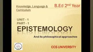 Epistemology and its approaches | Knowledge, Language & Curriculum | B.ed 2nd year | CCS University