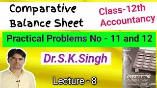 Comparative Balance Sheet | Solutions No - 11 and 12 | Class-12th | Accountancy | S.K.Singh |