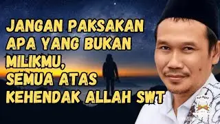 Jangan Paksakan Apa Yang Bukan Milikmu, Semua Atas Kehendak Allah SWT - Ngaji Gus Baha