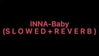 INNA - Baby (S L O W E D + R E V E R B)