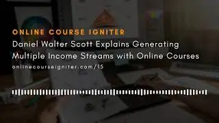 Daniel Walter Scott Explains Generating Multiple Income Streams with Online Courses
