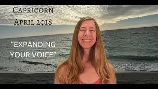 Capricorn April 2018 ~ EXPANDING YOUR VOICE ~ Astrology/Horoscope