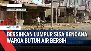 Bersihkan Lumpur Sisa Bencana, Warga Butuh Air Bersih