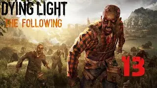 Dying Light: The Following, Ep. 13 - Anomalies explained, kinda (Let's Play)