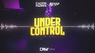 Calvin Harris & Alesso - Under Control (DAAW Remix)
