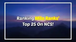 [#8] Ranking Milo Ranks' Top 25 Favorite Songs On NCS! 
