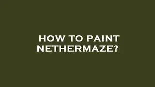 How to paint nethermaze?