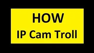 How to IP Cam Troll (2017)