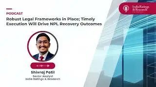 Robust Legal Frameworks in Place; Timely Execution Will Drive NPL Recovery Outcomes
