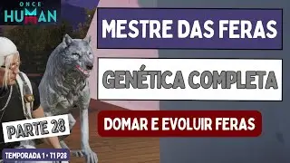 GUIA MESTRE DAS FERAS: Como Domar, Evoluir e Manipular Gen&eacute;tica &ndash; (T1P28) Once Human