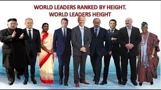 World Leaders Ranked by Height: Tallest to Shortest Comparison.