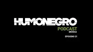 Podcast M&uacute;sica HumoNegro - Episodio 21