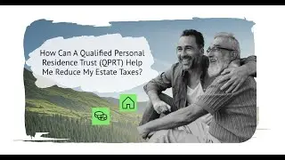 How Can a Qualified Personal Residence Trust (QPRT) Help Me Reduce My Estate Taxes?