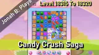 Candy Crush Saga Level 18315 18316 18317 18318 18319 18320