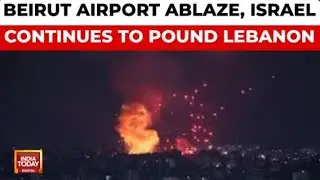 Beirut Airport Engulfed In Flames Amidst Intensifying Israel-Hezbollah Hostilities | India Today