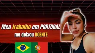 MEU TRABALHO EM PORTUGAL ME DEIXOU DOENTE