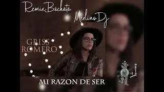 Griss Romero - Mi Razón de Ser - Remix Bachata Merlino Dj
