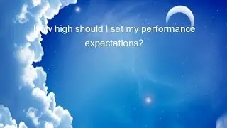 How high should I set my performance expectations?