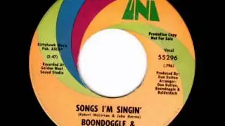 Songs I'm Singin' by Boondoggle & Balderdash on Mono 1971 UNI 45.