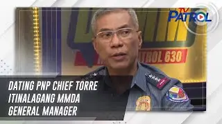 Dating PNP chief Torre itinalagang MMDA general manager | TV Patrol