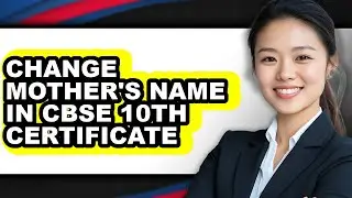 How to Change Mother's Name in Cbse 10th Certificate (full Guide)