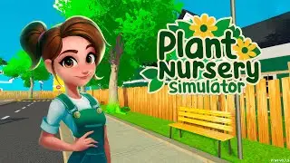 Глобальная перестановка в магазине. #11 Plant Nursery Simulator