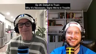 Ep. 26 (Video) Default to Trust&ndash;Why It&rsquo;s Necessary, Signs We&rsquo;re in Trouble