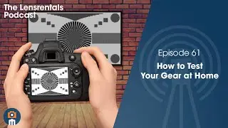 How to Test Your Gear At Home | The Lensrentals Podcast Episode 61