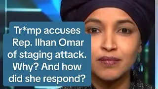 Tr*mp accuses Rep. Ilhan Omar of staging attack. Why? And how did she respond? 