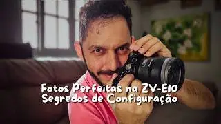 Como Configurar a SONY ZV-E10 para Fotos Perfeitas (Pouca ou Nenhuma Edição)