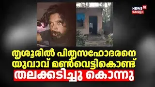തൃശൂരിൽ മദ്യലഹരിയിൽ ബന്ധുവിനെ യുവാവ് മൺവെട്ടികൊണ്ട് തലയ്ക്കടിച്ച് കൊന്നു | Thrissur Murder Case