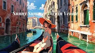 Sunny Summer Day in Venice ☀️🌊🚤 | Calming Lofi Beats for Studying & Focus 🎧