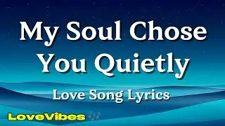 My Soul Chose You Quietly - Love Song (Lyrics) 😚