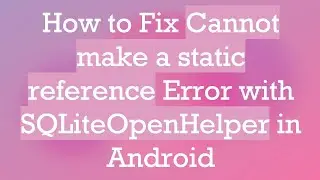 How to Fix Cannot make a static reference Error with SQLiteOpenHelper in Android