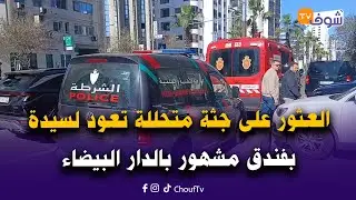 عاجل من كازا : خطير جدا … العثور على جثة متحللة تعود لسيدة فهاد اللحظات بفندق مشهور بالدار البيضاء