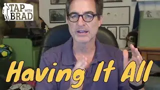 Having It All - Tapping with Brad Yates