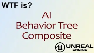 WTF Is? AI: Composite Nodes in Unreal Engine 4 ( UE4 )
