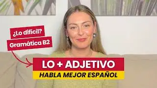 C&oacute;mo usar LO + ADJETIVO en espa&ntilde;ol (explicaci&oacute;n clara + estructuras avanzadas)