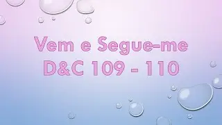 Vem e Segue-me - D&C 109 - 110