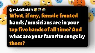 r/AskReddit | Which female-fronted bands are in your top five, and what are your favorite songs?