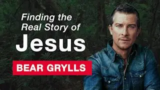 Bear Grylls Finding the Real Story of Jesus