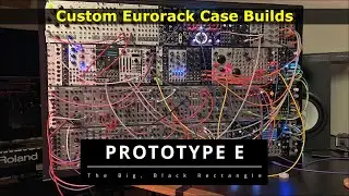 Custom Eurorack Case Builds  (Part 6) - Prototype E